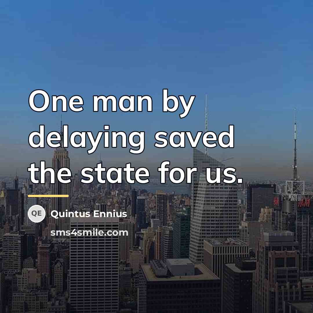 “One man by delaying saved the state for us.…” quote by Quintus Ennius
