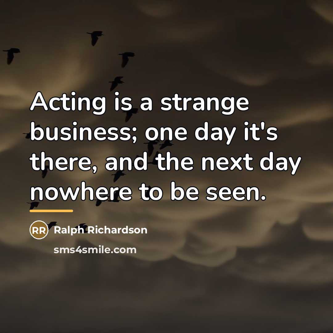 “Acting is a strange business; one day it's there, and…” quote by Ralph Richardson