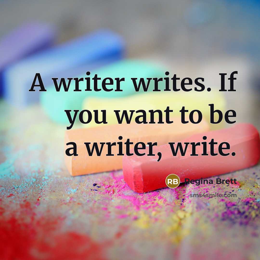 “A writer writes. If you want to be a writer,…” quote by Regina Brett