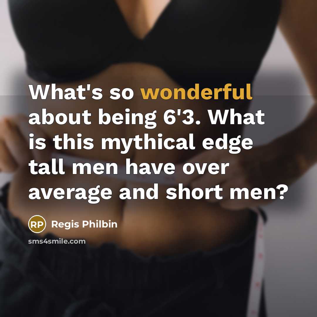 “What's so wonderful about being 6'3. What is this mythical…” quote by Regis Philbin