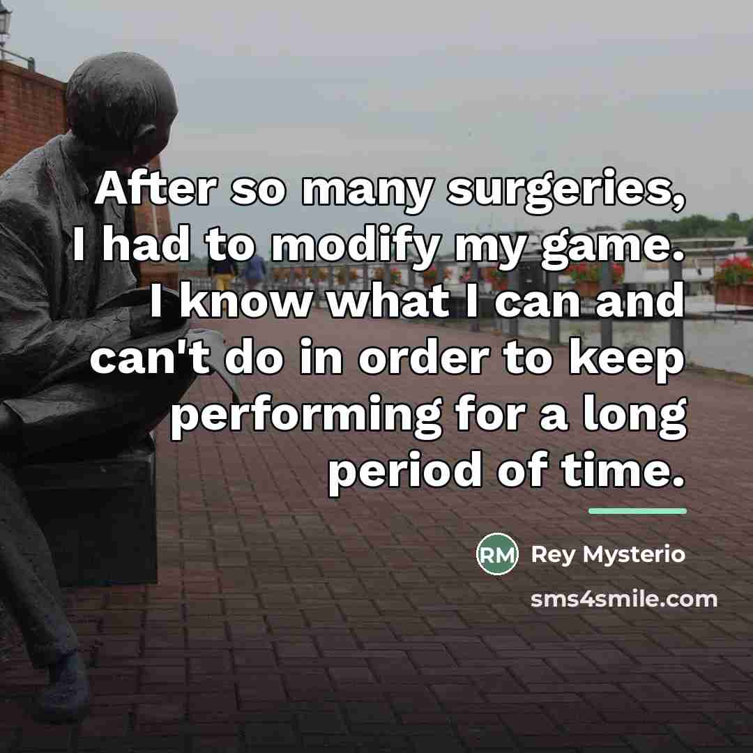 “After so many surgeries, I had to modify my game.…” quote by Rey Mysterio