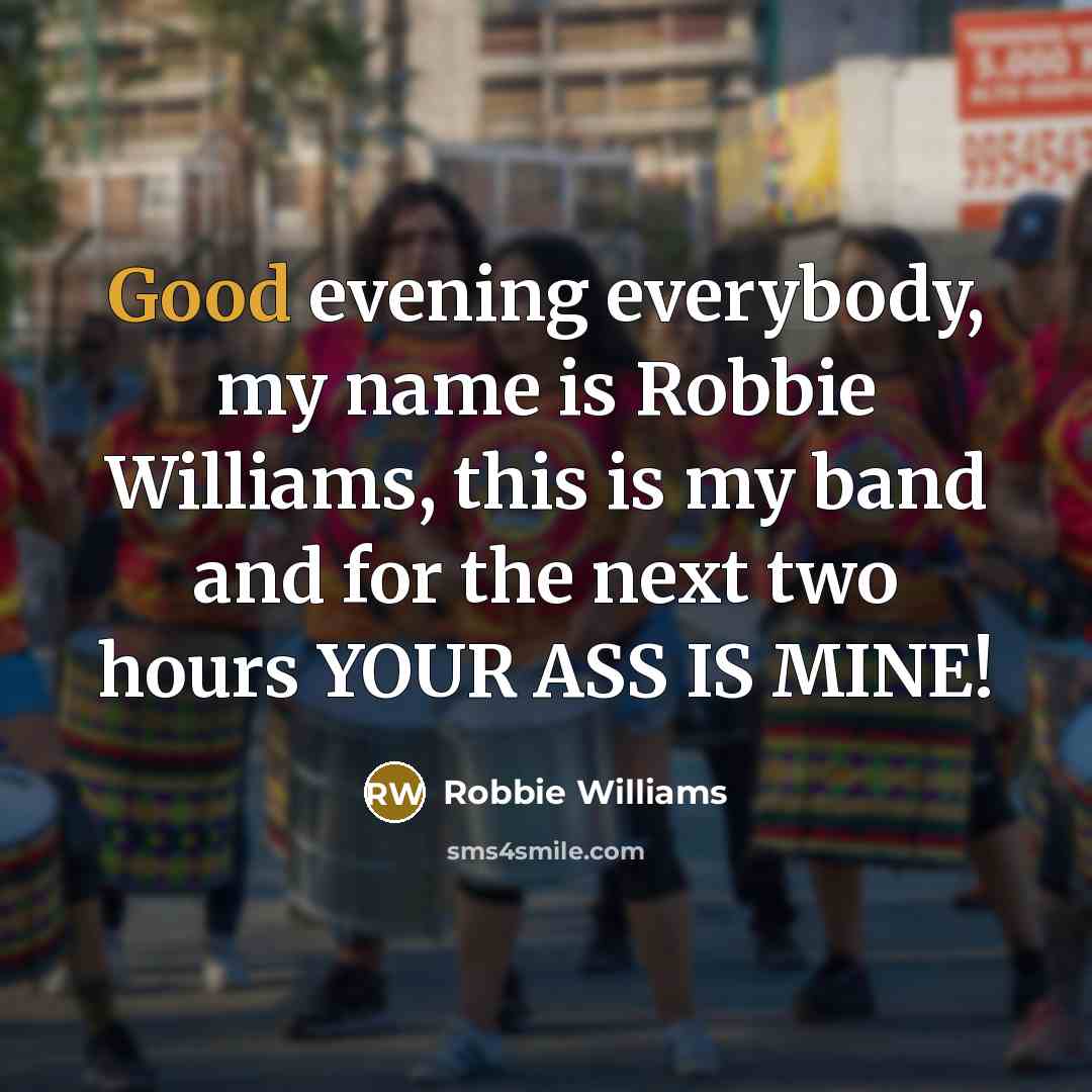 “Good evening everybody, my name is Robbie Williams, this is…” quote by Robbie Williams