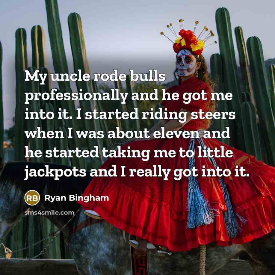 “My uncle rode bulls professionally and he got me into…” quote by Ryan Bingham