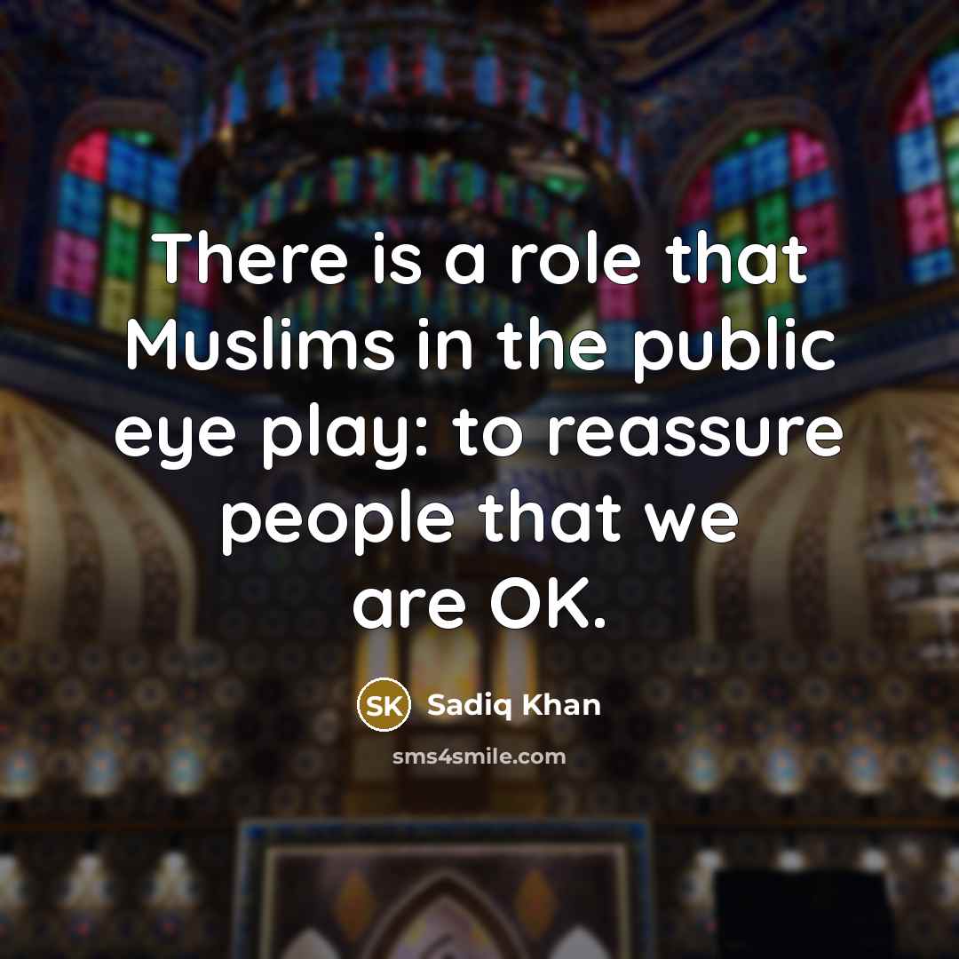 “There is a role that Muslims in the public eye…” quote by Sadiq Khan