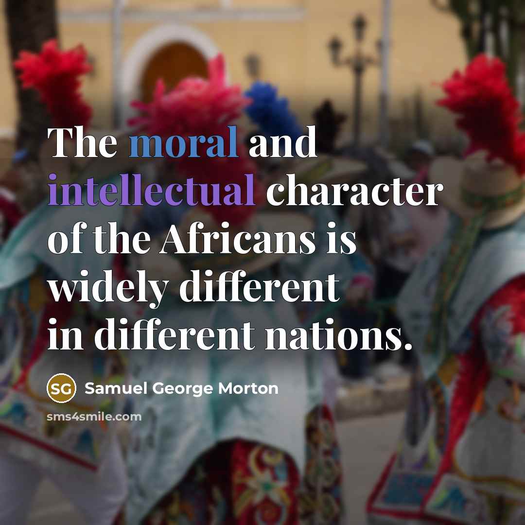 “The moral and intellectual character of the Africans is widely…” quote by Samuel George Morton