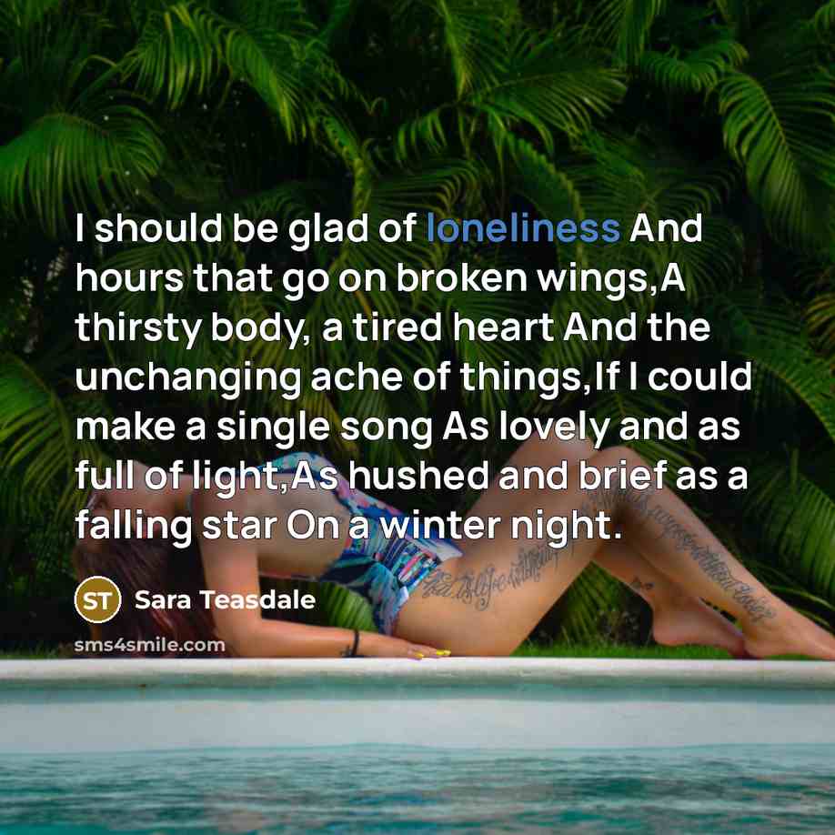 “I should be glad of loneliness And hours that go…” quote by Sara Teasdale