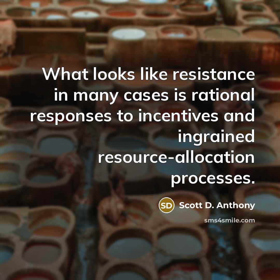 “What looks like resistance in many cases is rational responses…” quote by Scott D. Anthony
