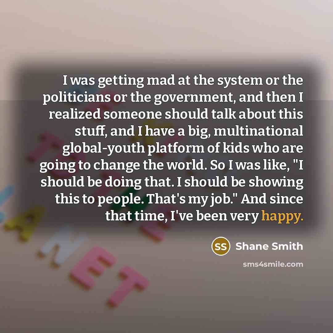 “I was getting mad at the system or the politicians…” quote by Shane Smith