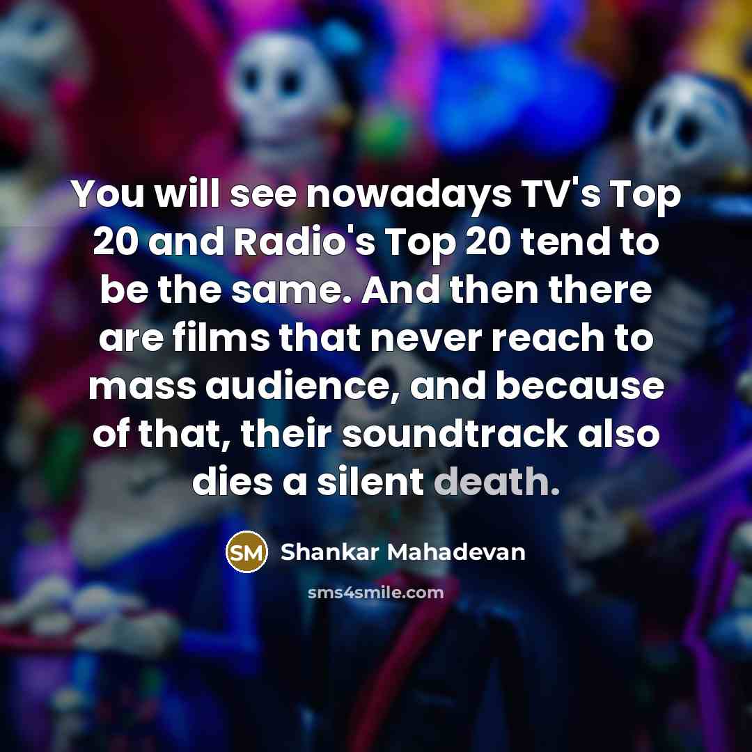 “You will see nowadays TV's Top 20 and Radio's Top…” quote by Shankar Mahadevan