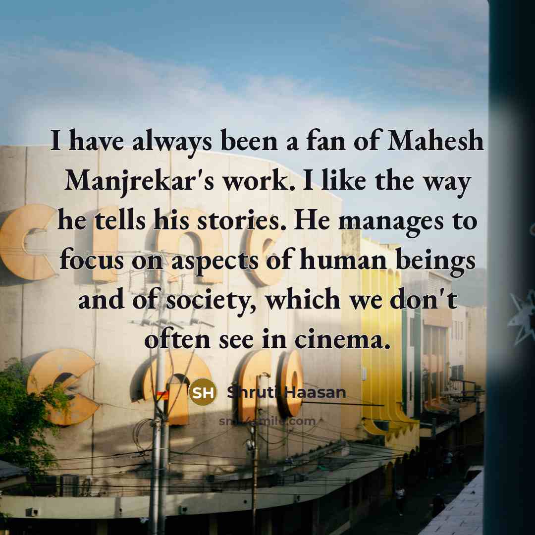 “I have always been a fan of Mahesh Manjrekar's work.…” quote by Shruti Haasan