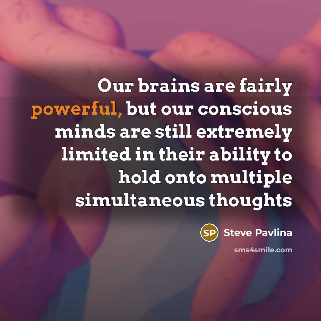 “Our brains are fairly powerful, but our conscious minds are…” quote by Steve Pavlina