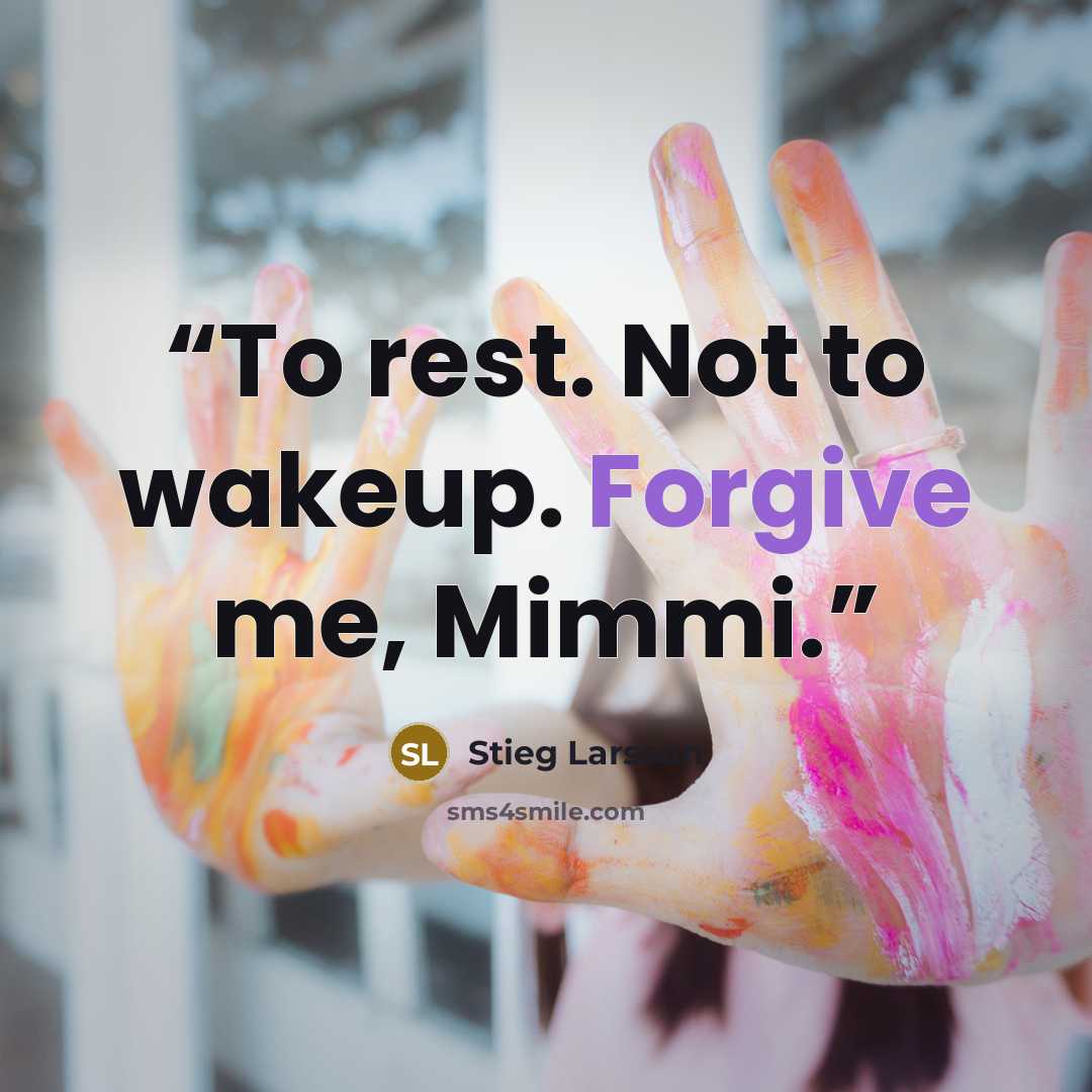 “To rest. Not to wakeup. Forgive me, Mimmi.” quote by Stieg Larsson