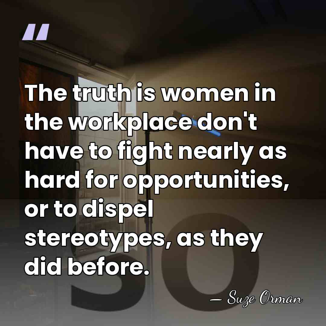 The truth is women in the workplace don't have to fight nearly&hellip; - Suze Orman