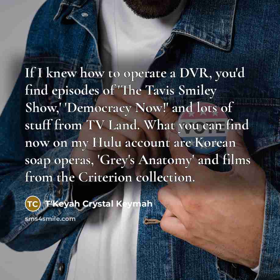 “If I knew how to operate a DVR, you'd find…” quote by T'Keyah Crystal Keymah