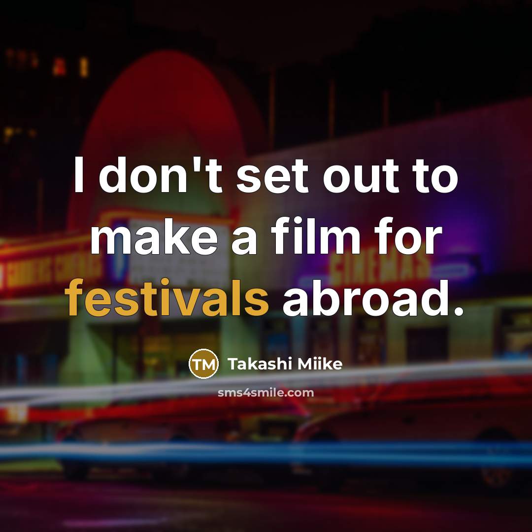“I don't set out to make a film for festivals…” quote by Takashi Miike