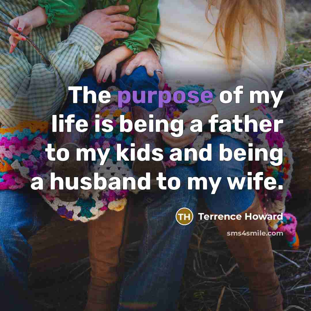 “The purpose of my life is being a father to…” quote by Terrence Howard