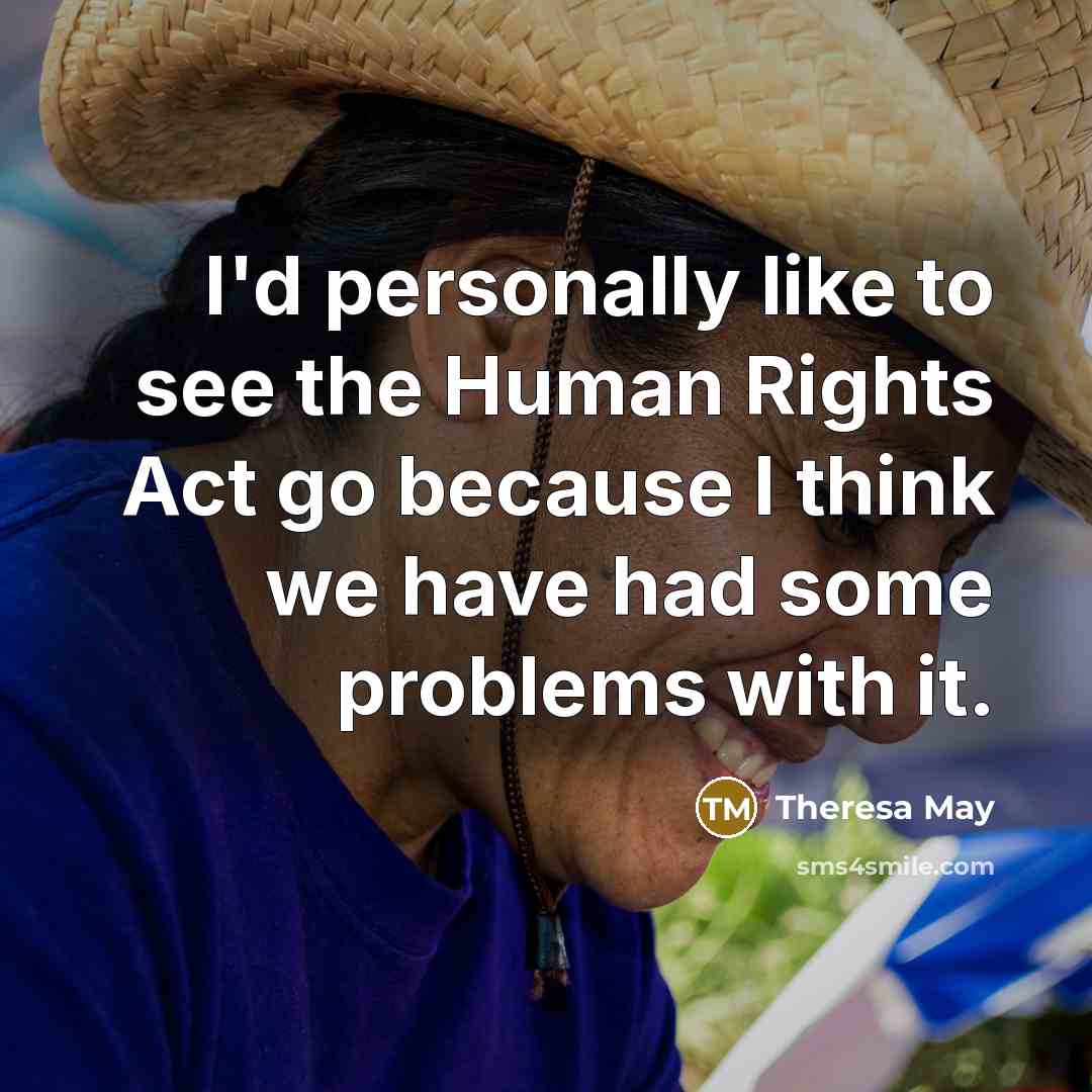 “I'd personally like to see the Human Rights Act go…” quote by Theresa May