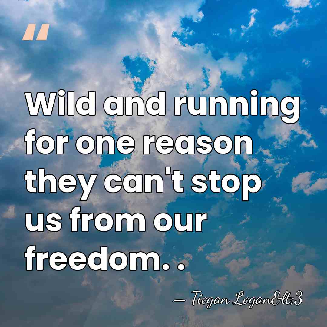 Wild and running for one reason they can't stop us from our&hellip; - Tiegan Logan<3