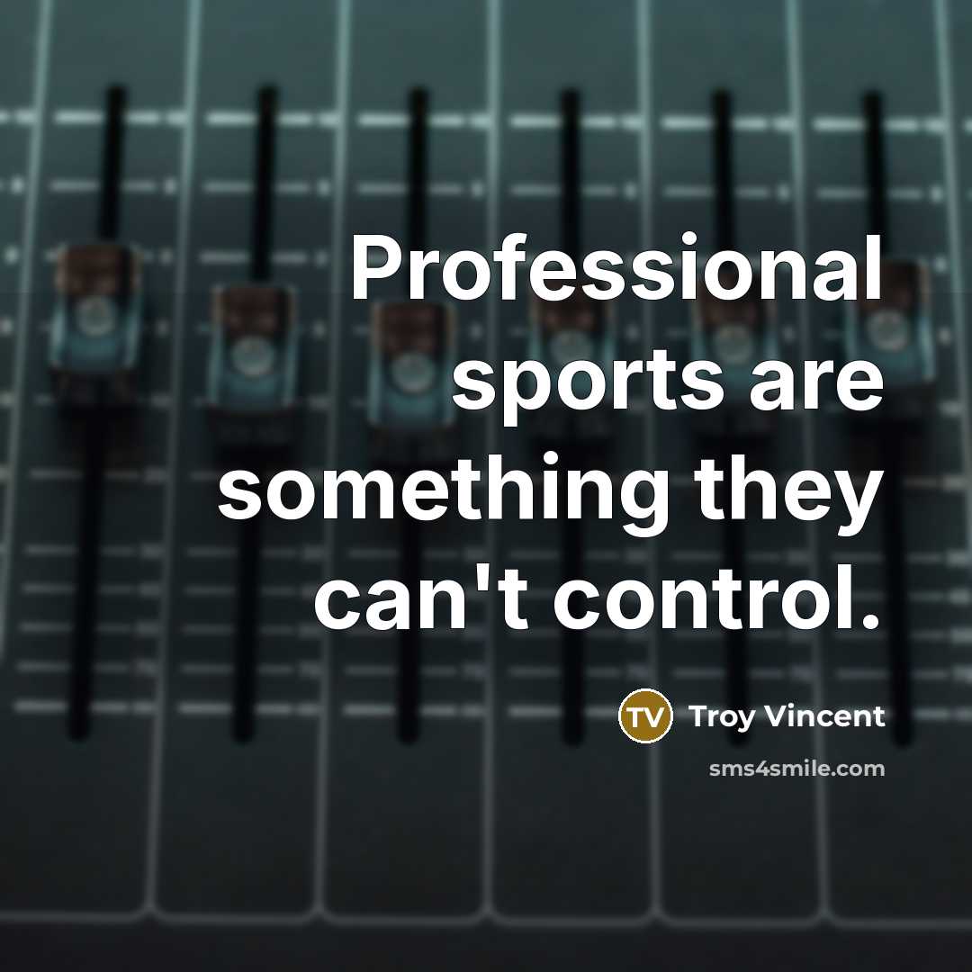 “Professional sports are something they can't control.” quote by Troy Vincent