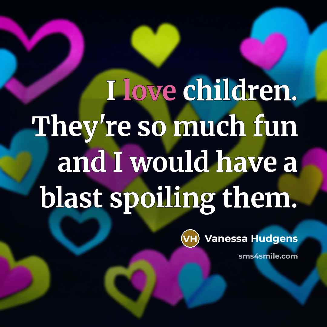 “I love children. They're so much fun and I would…” quote by Vanessa Hudgens