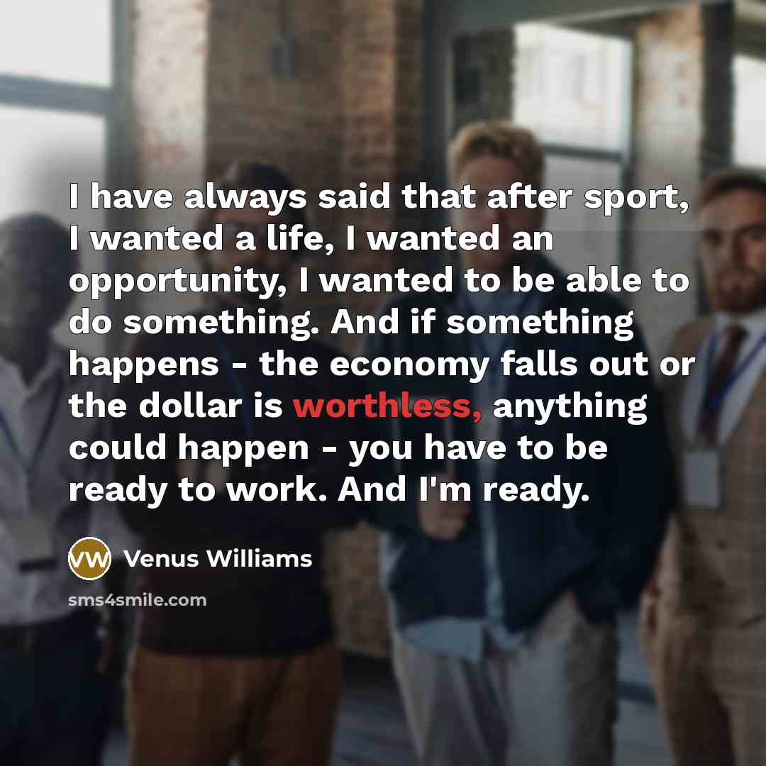“I have always said that after sport, I wanted a…” quote by Venus Williams