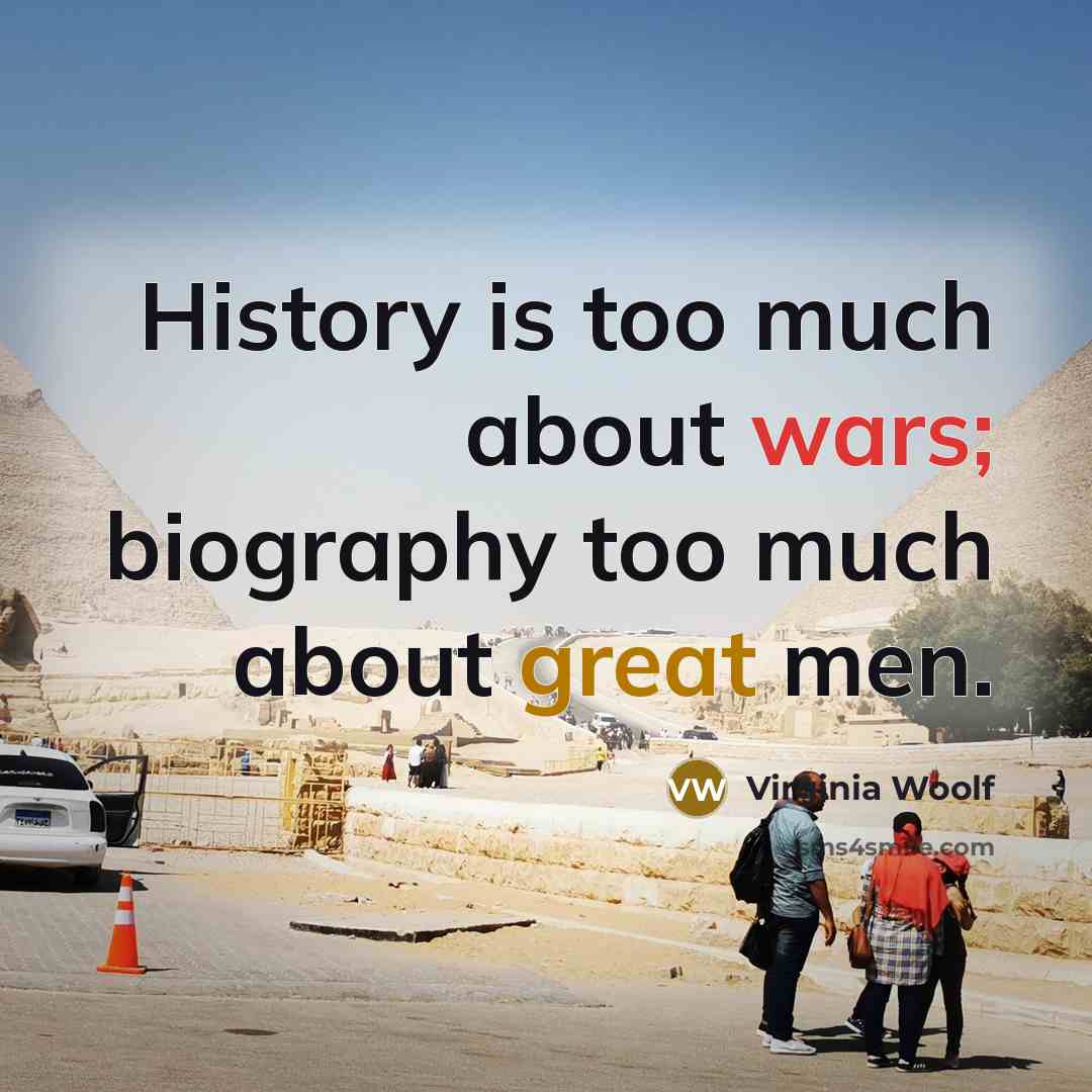 “History is too much about wars; biography too much about…” quote by Virginia Woolf