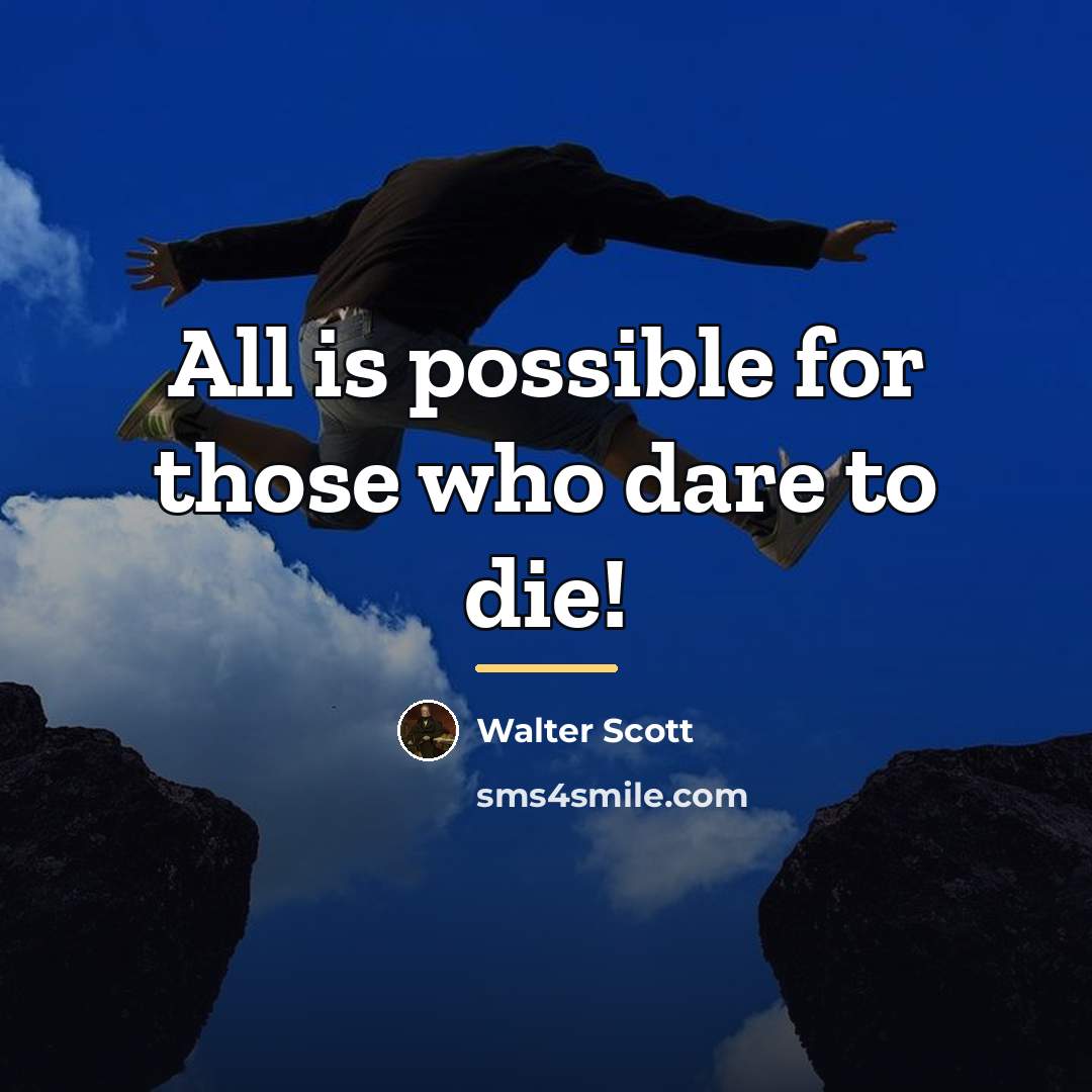 “All is possible for those who dare to die!…” quote by Walter Scott
