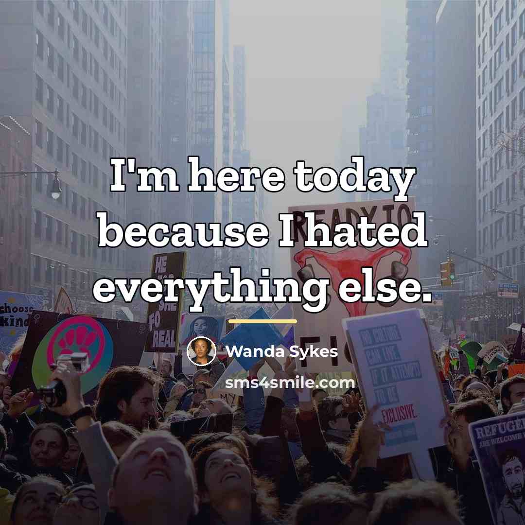 “I'm here today because I hated everything else.…” quote by Wanda Sykes