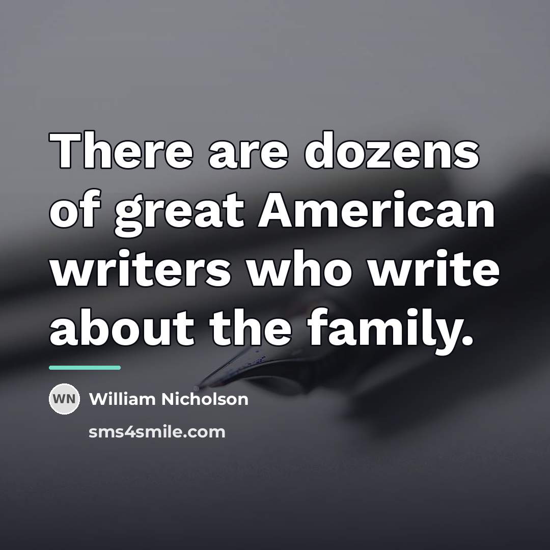 “There are dozens of great American writers who write about…” quote by William Nicholson