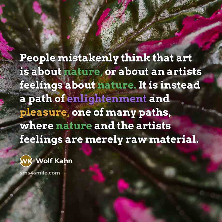 “People mistakenly think that art is about nature, or about…” quote by Wolf Kahn