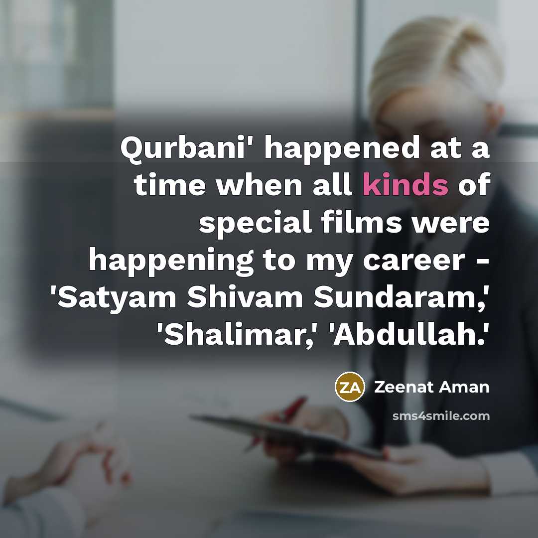 “Qurbani' happened at a time when all kinds of special films were happening to my career - 'Satyam Shivam Sundaram,' 'Shalimar,' 'Abdullah.'” quote by Zeenat Aman