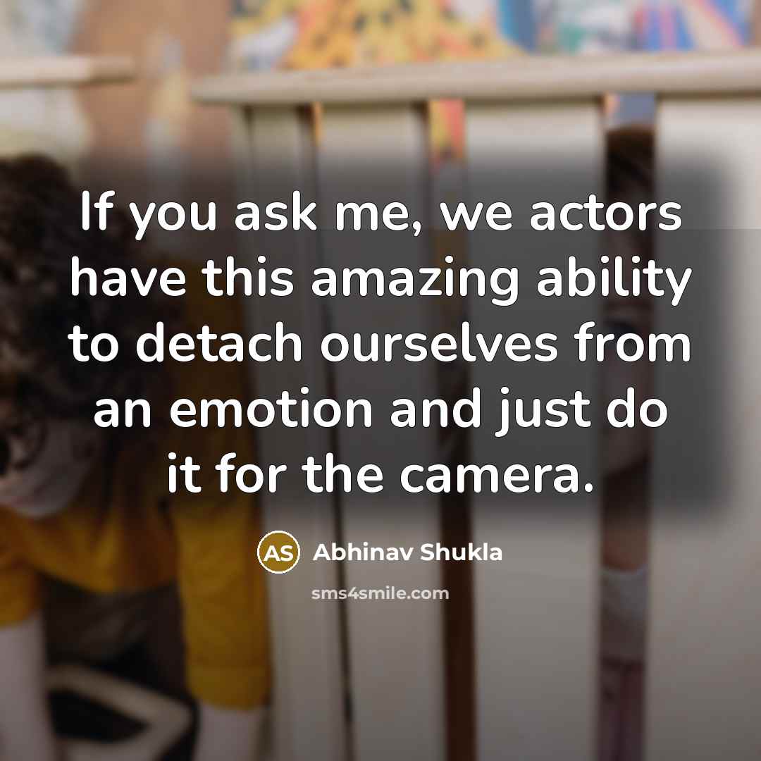 “If you ask me, we actors have this amazing ability…” quote by Abhinav Shukla