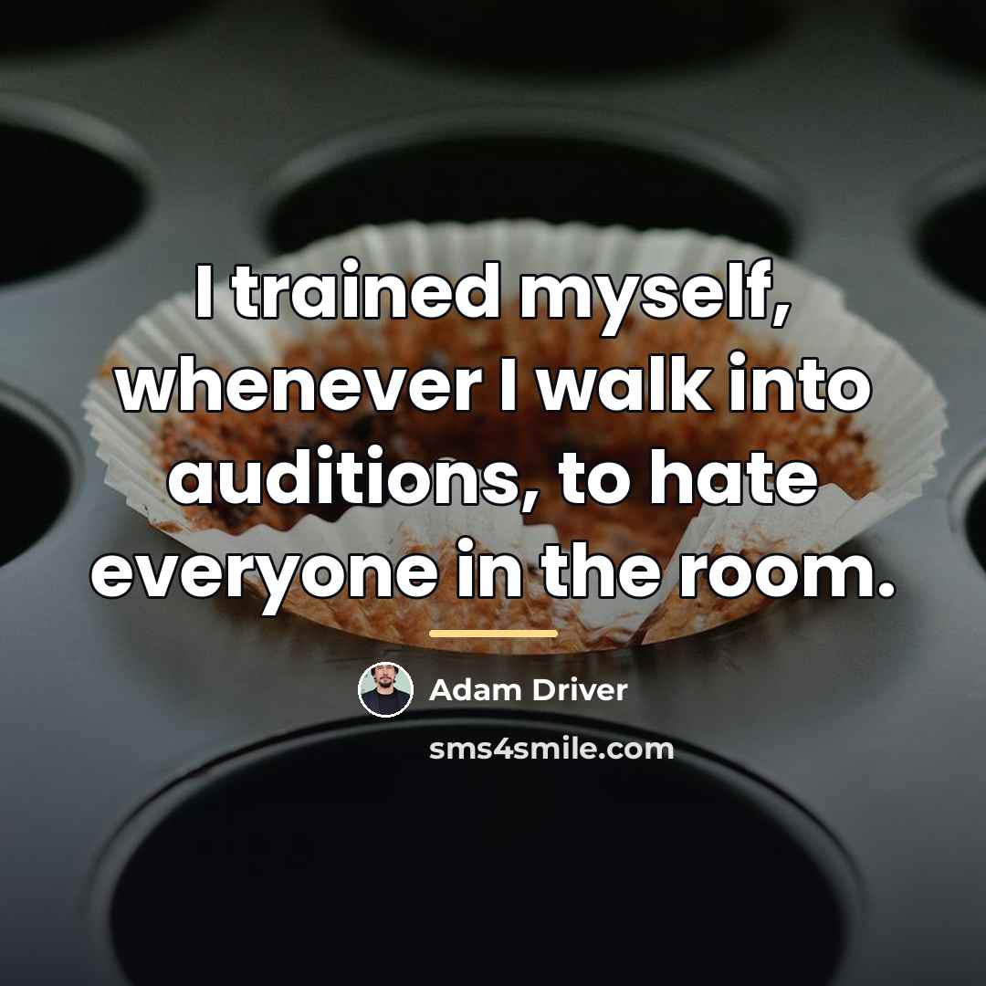 “I trained myself, whenever I walk into auditions, to hate…” quote by Adam Driver
