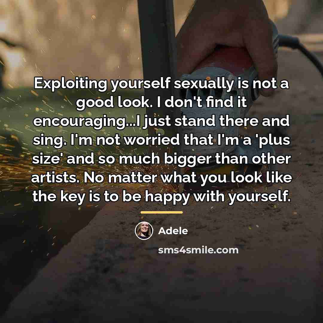 “Exploiting yourself sexually is not a good look. I don't…” quote by Adele