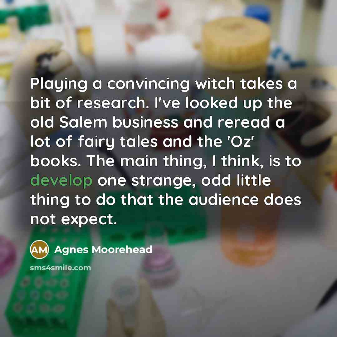 “Playing a convincing witch takes a bit of research. I've…” quote by Agnes Moorehead