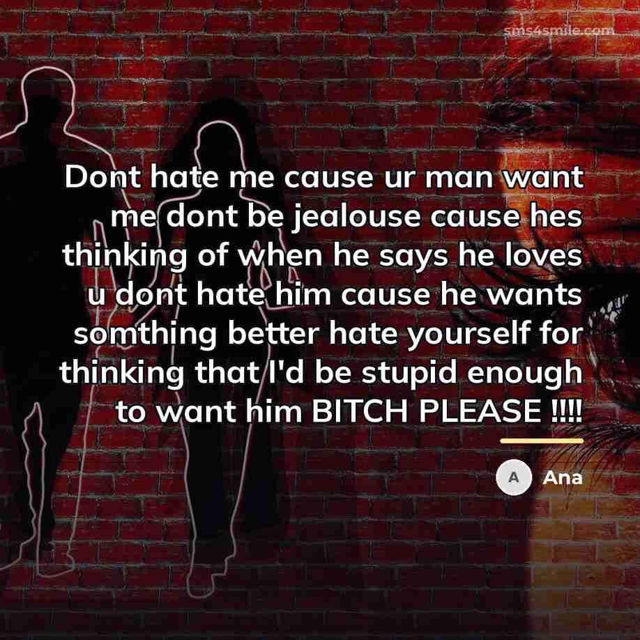 “Dont hate me cause ur man want me dont be…” quote by Ana