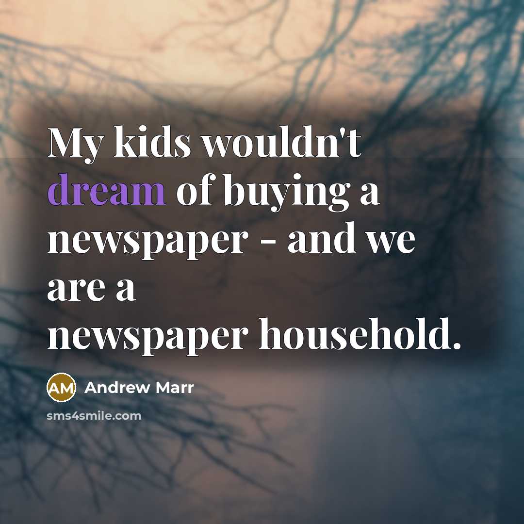 “My kids wouldn't dream of buying a newspaper - and…” quote by Andrew Marr