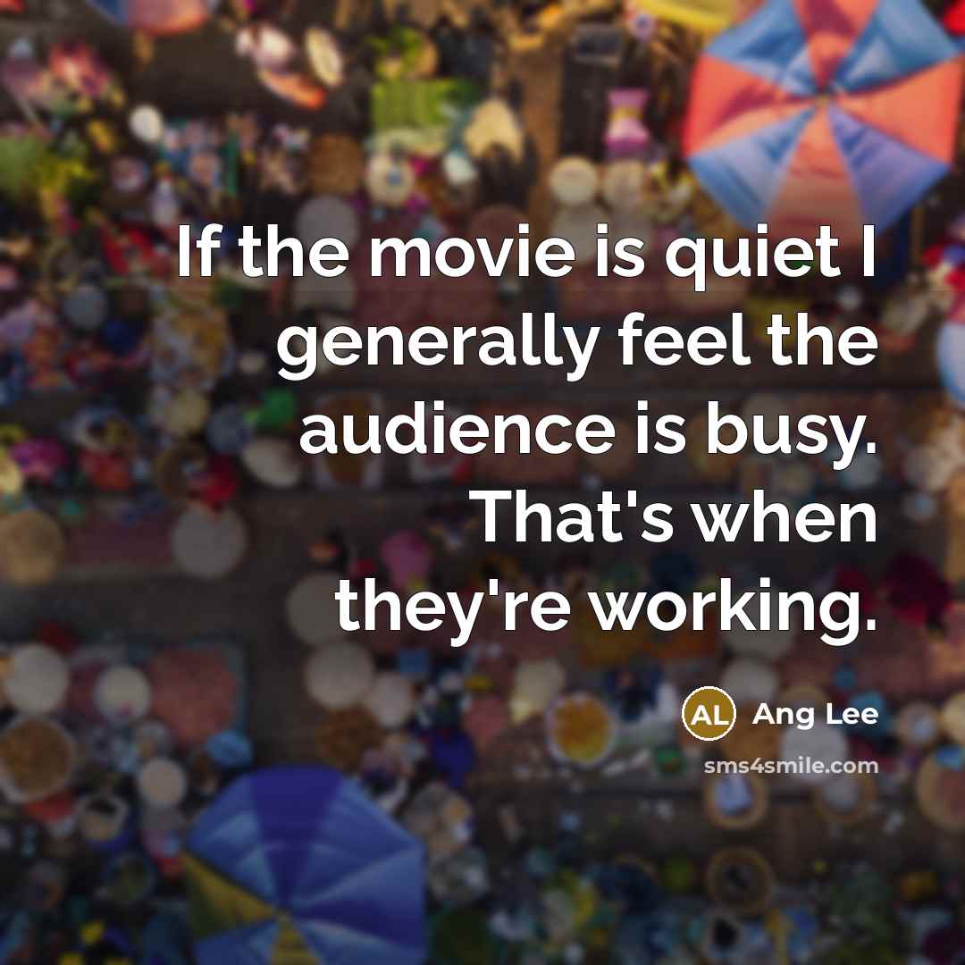“If the movie is quiet I generally feel the audience…” quote by Ang Lee