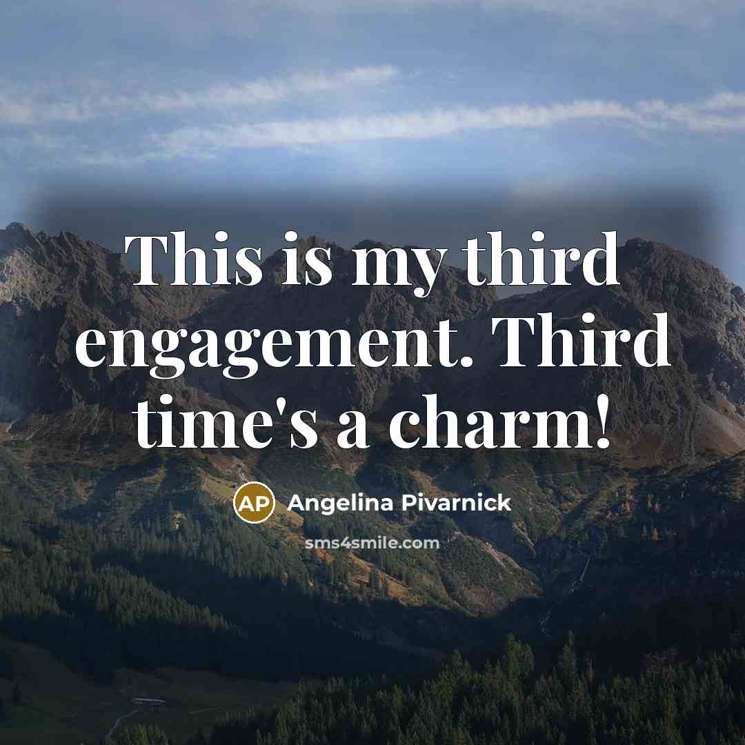“This is my third engagement. Third time's a charm!…” quote by Angelina Pivarnick