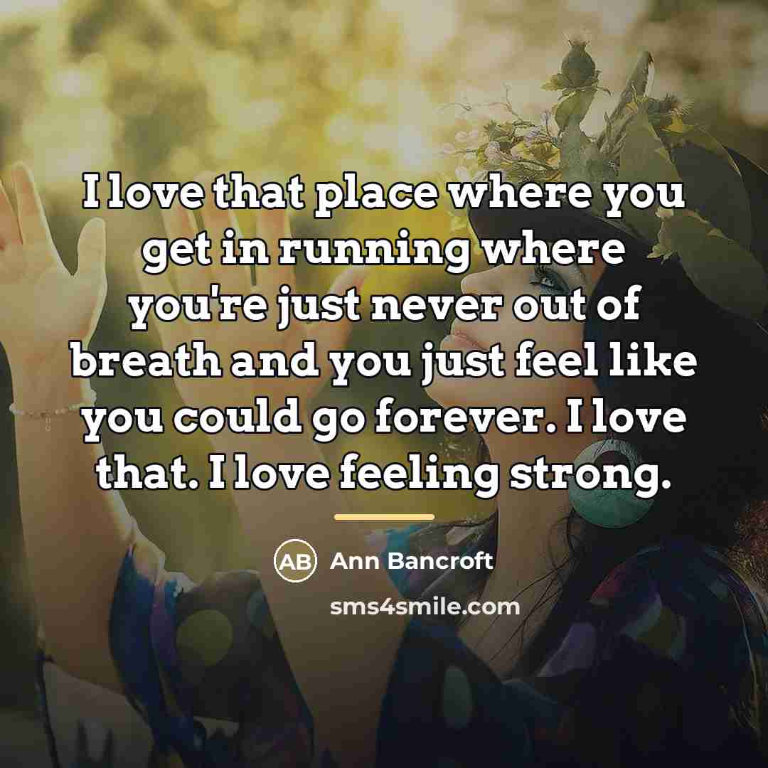 “I love that place where you get in running where…” quote by Ann Bancroft