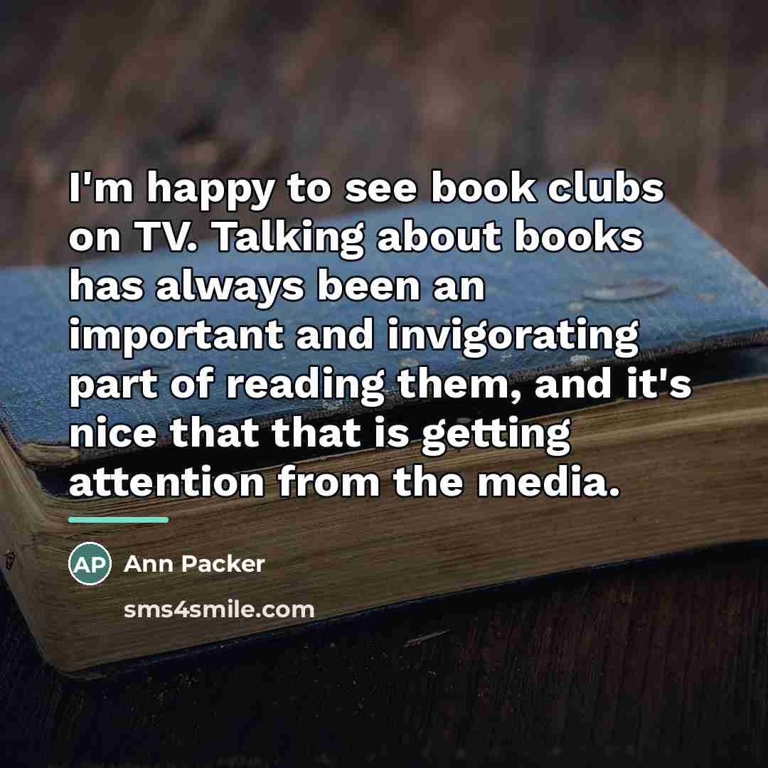 “I'm happy to see book clubs on TV. Talking about…” quote by Ann Packer