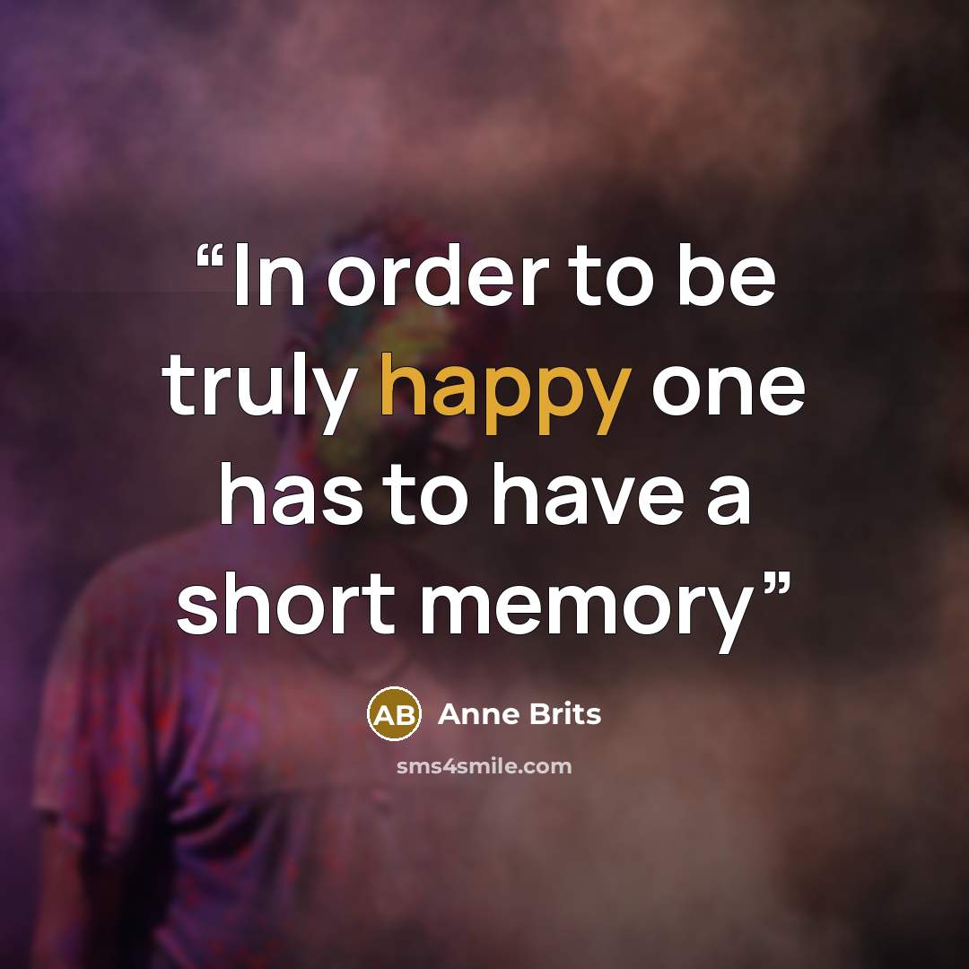 “In order to be truly happy one has to have a short memory” quote by Anne Brits