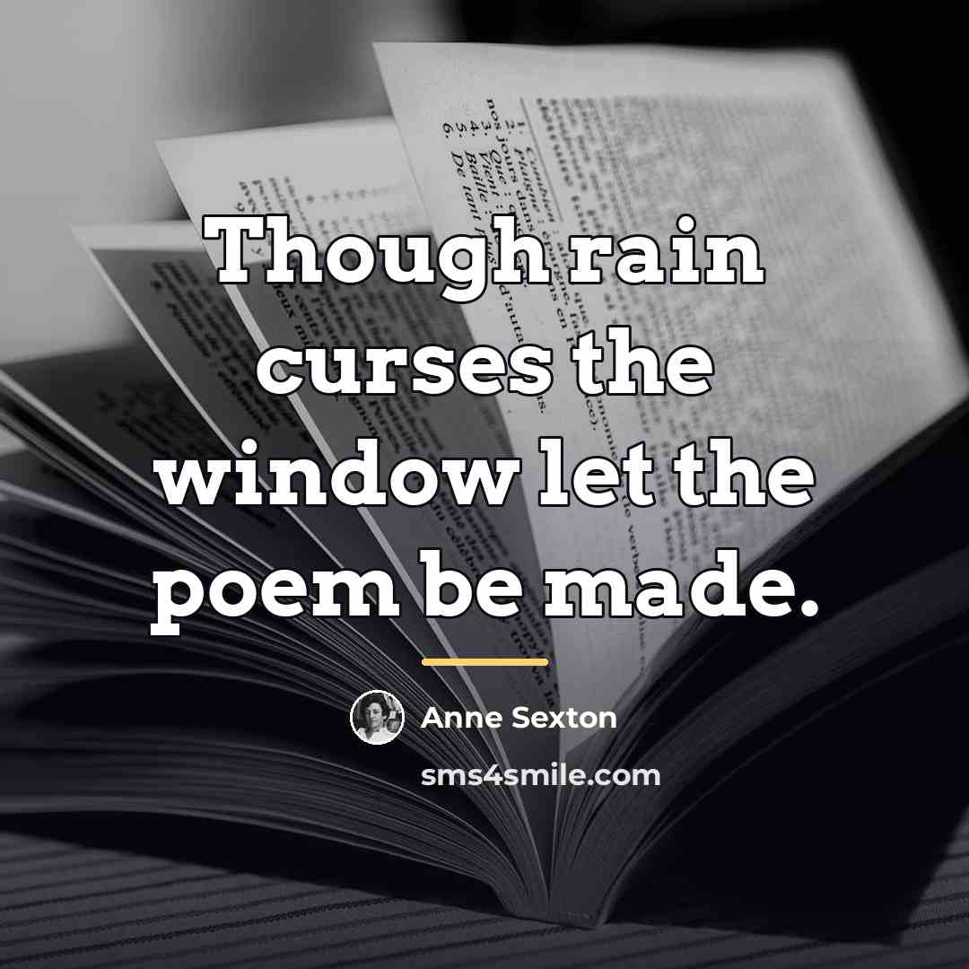 “Though rain curses the window let the poem be made.…” quote by Anne Sexton