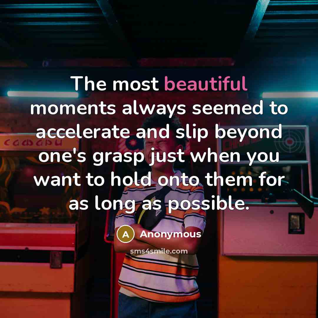 “The most beautiful moments always seemed to accelerate and slip…” quote by Anonymous