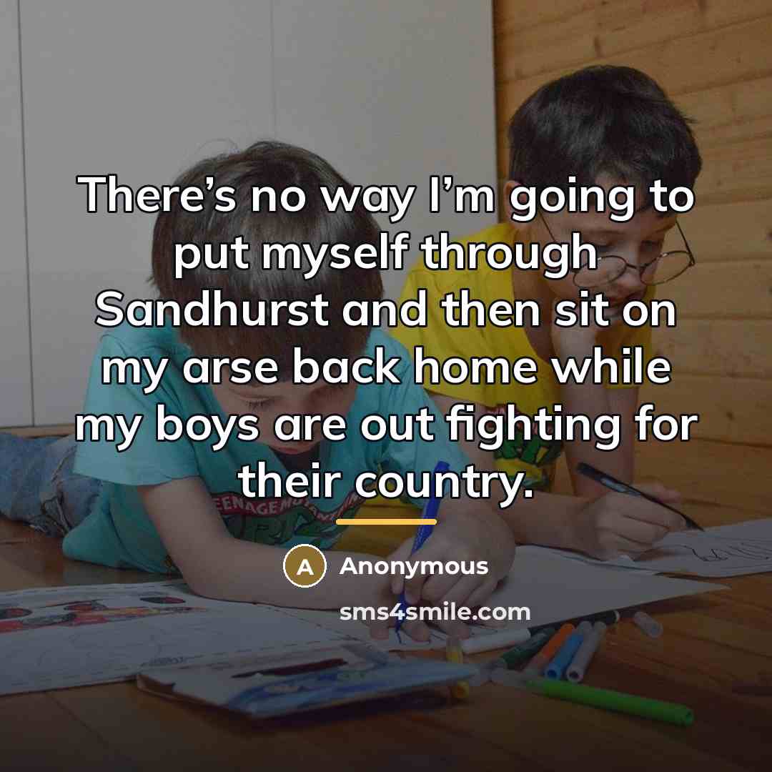 “There’s no way I’m going to put myself through Sandhurst…” quote by Anonymous