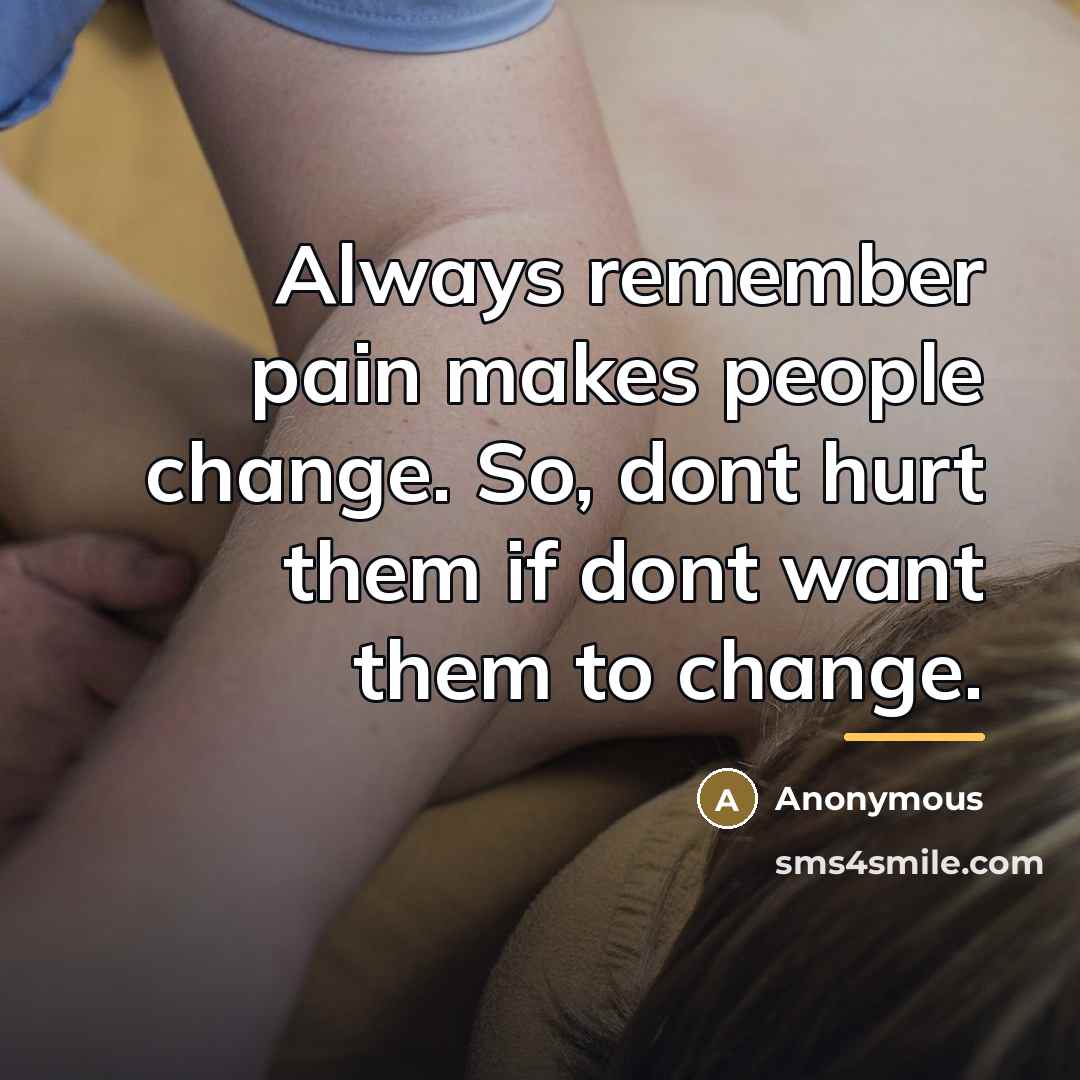“Always remember pain makes people change. So, dont hurt them…” quote by Anonymous