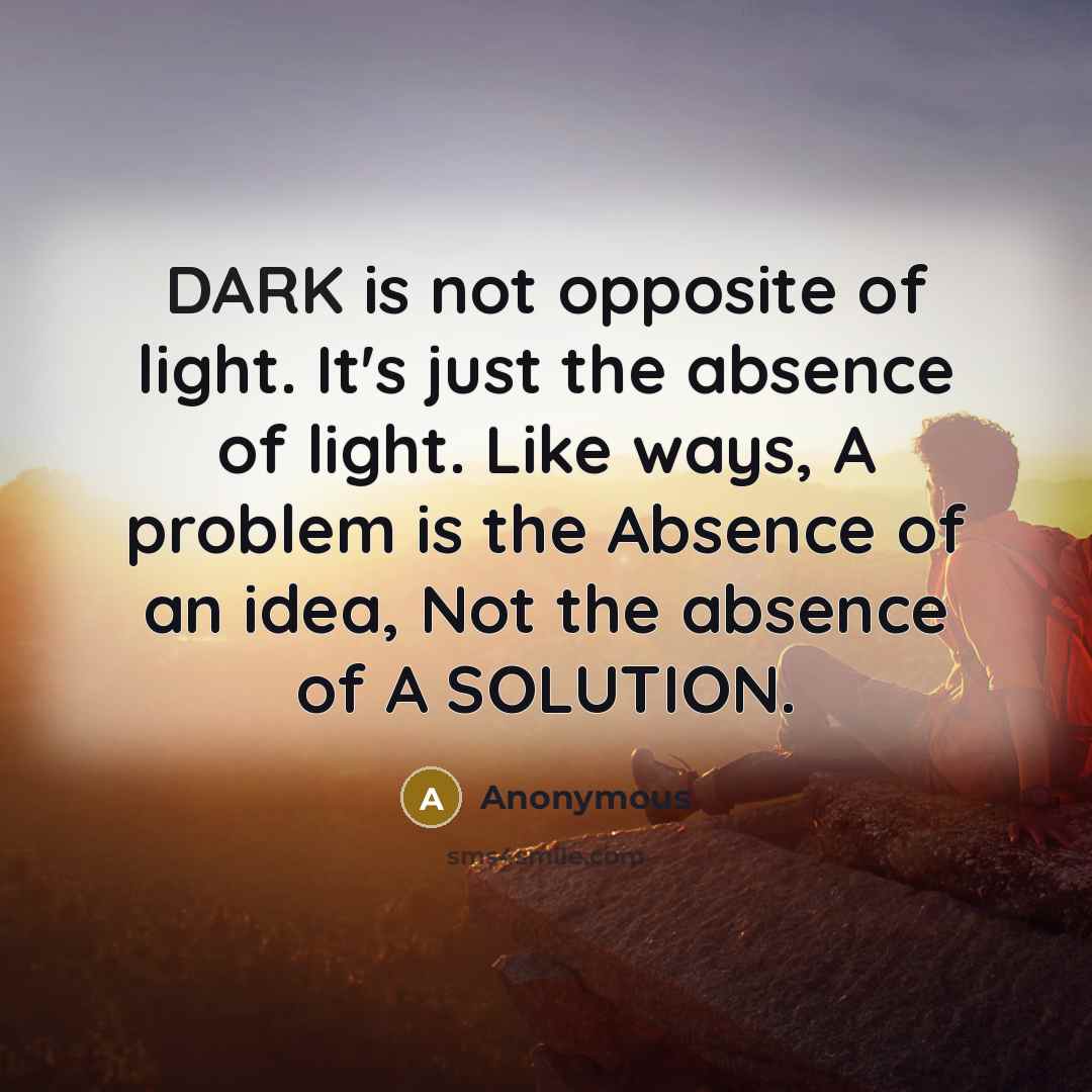 “DARK is not opposite of light. It's just the absence…” quote by Anonymous