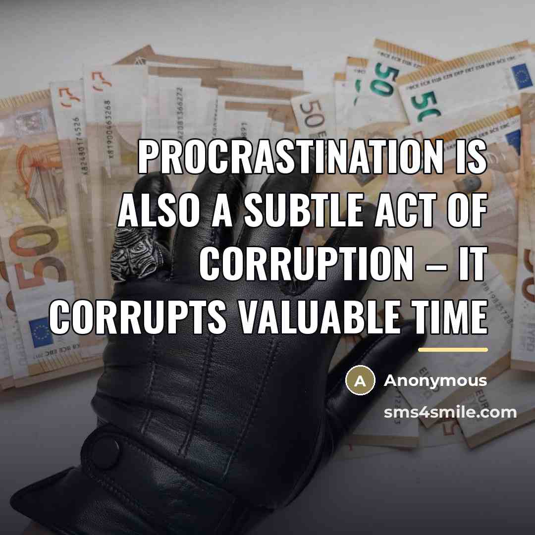 “Procrastination is also a subtle act of corruption – it…” quote by Anonymous