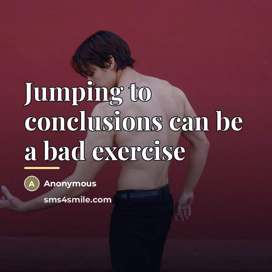“Jumping to conclusions can be a bad exercise…” quote by Anonymous