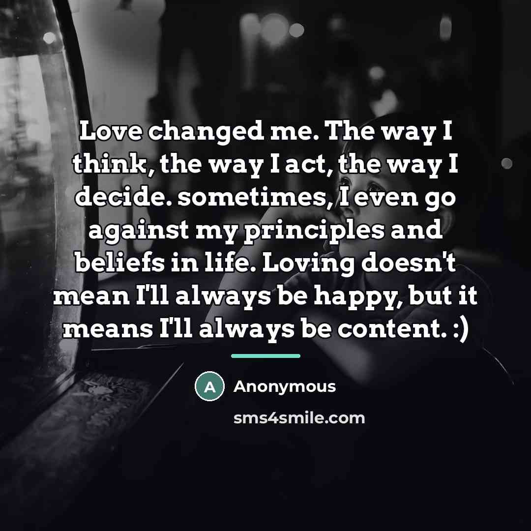 “Love changed me. The way I think, the way I…” quote by Anonymous